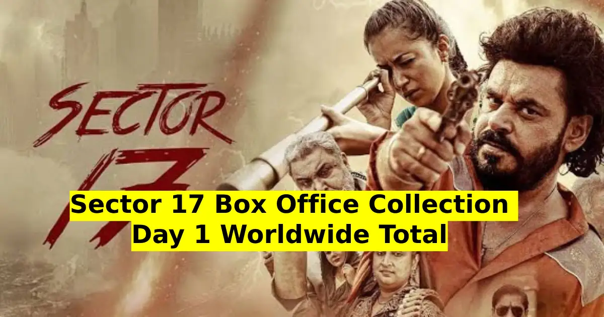 Sector 17 Box Office Collection Day 1 Worldwide Total